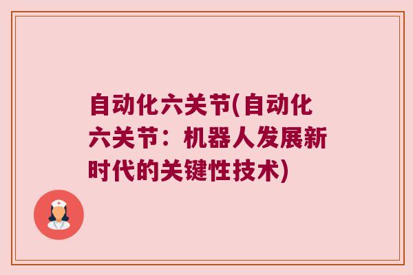 自动化六关节(自动化六关节：机器人发展新时代的关键性技术)