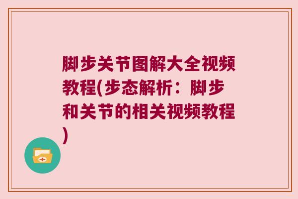 脚步关节图解大全视频教程(步态解析:脚步和关节的相关视频教程) 脚步关节图解大全视频教程(步态解析:脚步和关节的相关视频教程)