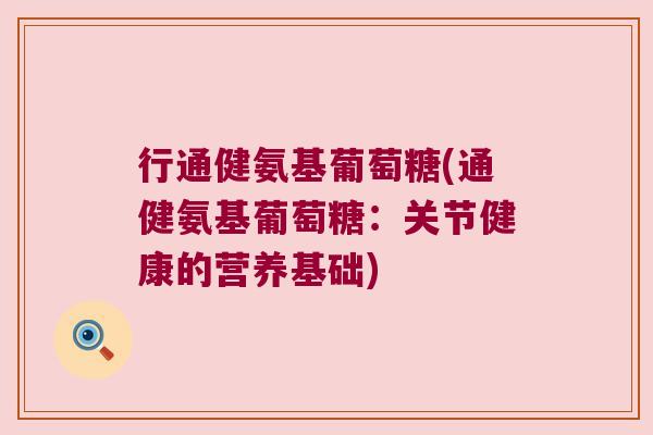 行通健氨基葡萄糖(通健氨基葡萄糖：关节健康的营养基础)