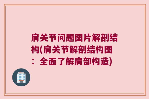 肩关节问题图片解剖结构(肩关节解剖结构图:全面了解肩部构造) 肩关节问题图片解剖结构(肩关节解剖结构图:全面了解肩部构造)