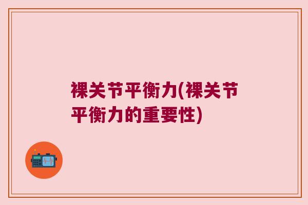 裸关节平衡力(裸关节平衡力的重要性)