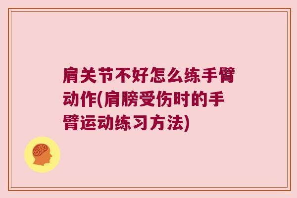 肩关节不好怎么练手臂动作(肩膀受伤时的手臂运动练习方法)