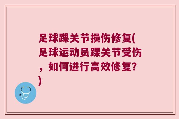 足球踝关节损伤修复(足球运动员踝关节受伤,如何进行高效修复?) 足球踝关节损伤修复(足球运动员踝关节受伤,如何进行高效修复?)