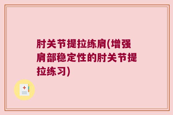 肘关节提拉练肩(增强肩部稳定性的肘关节提拉练习) 肘关节提拉练肩(增强肩部稳定性的肘关节提拉练习)