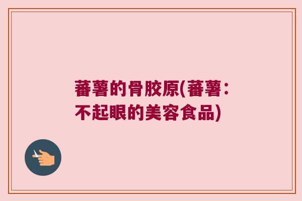 蕃薯的骨胶原(蕃薯：不起眼的美容食品)