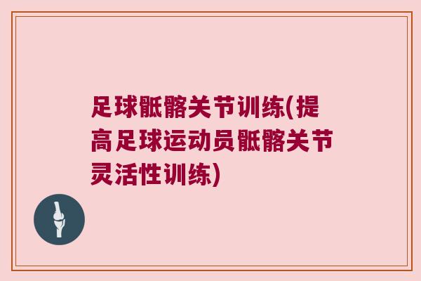 足球骶髂关节训练(提高足球运动员骶髂关节灵活性训练) 足球骶髂关节训练(提高足球运动员骶髂关节灵活性训练)