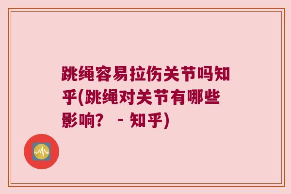 跳绳容易拉伤关节吗知乎(跳绳对关节有哪些影响？ - 知乎)