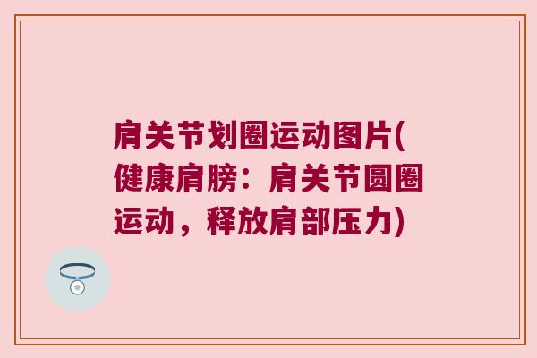 肩关节划圈运动图片(健康肩膀：肩关节圆圈运动，释放肩部压力)
