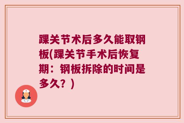 踝关节术后多久能取钢板(踝关节手术后恢复期：钢板拆除的时间是多久？)