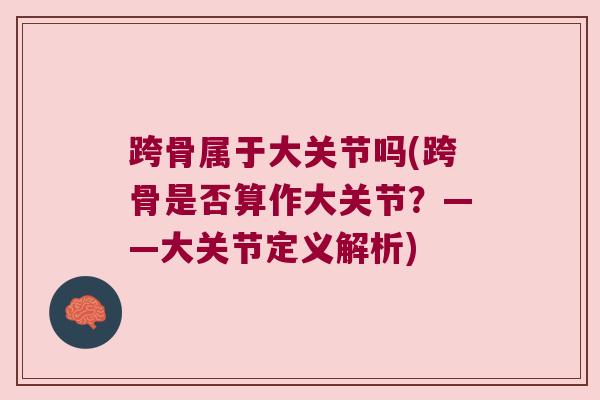 跨骨属于大关节吗(跨骨是否算作大关节？——大关节定义解析)