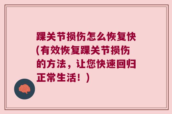 踝关节损伤怎么恢复快(有效恢复踝关节损伤的方法,让您快速回归正常生活!) 踝关节损伤怎么恢复快(有效恢复踝关节损伤的方法,让您快速回归正常生活!)