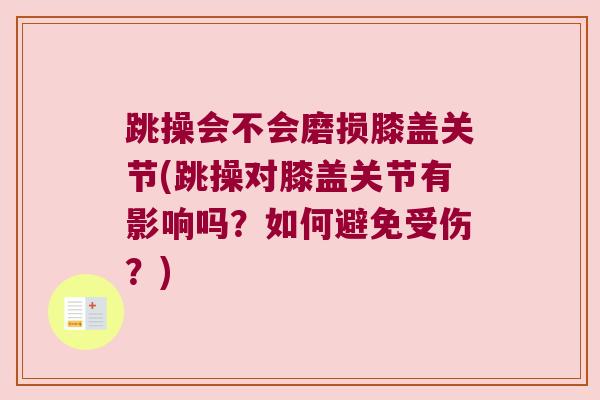 跳操会不会磨损膝盖关节(跳操对膝盖关节有影响吗？如何避免受伤？)