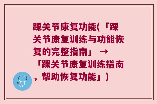 踝关节康复功能(「踝关节康复训练与功能恢复的完整指南」 → 「踝关节康复训练指南,帮助恢复功能」) 踝关节康复功能(「踝关节康复训练与功能恢复的完整指南」 → 「踝关节康复训练指南,帮助恢复功能」)