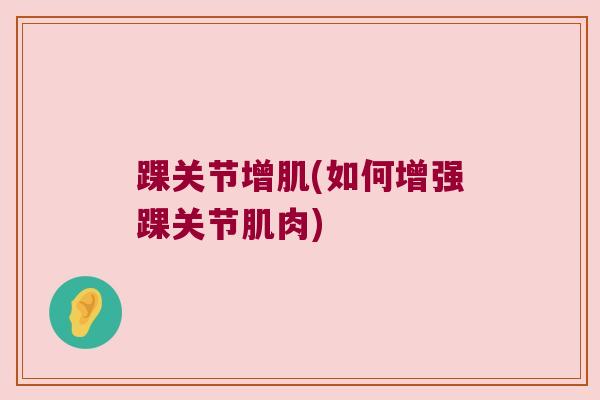 踝关节增肌(如何增强踝关节肌肉)