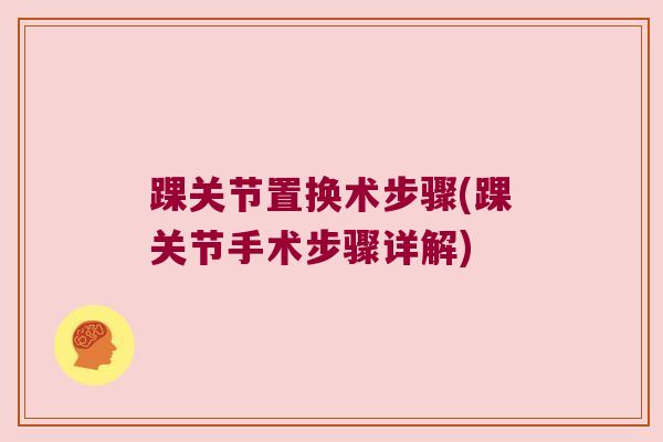 踝关节置换术步骤(踝关节手术步骤详解)