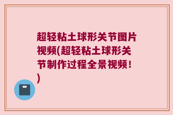 超轻粘土球形关节图片视频(超轻粘土球形关节制作过程全景视频！)