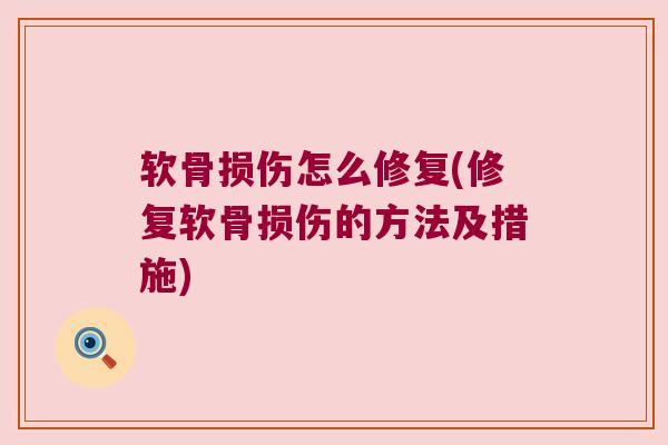 软骨损伤怎么修复(修复软骨损伤的方法及措施) 软骨损伤怎么修复(修复软骨损伤的方法及措施)