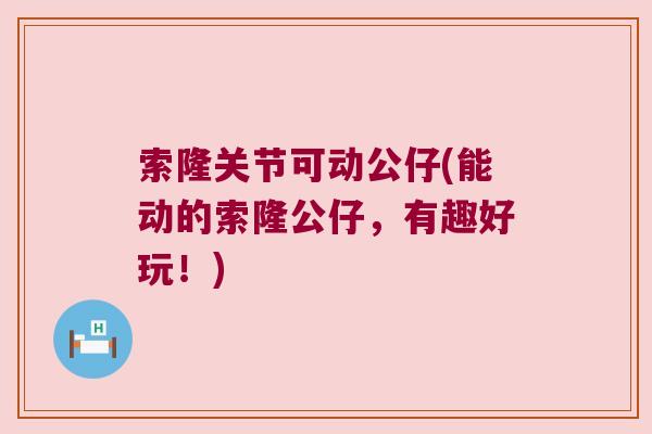 索隆关节可动公仔(能动的索隆公仔，有趣好玩！)