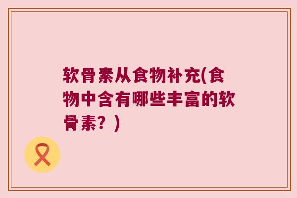 软骨素从食物补充(食物中含有哪些丰富的软骨素？)