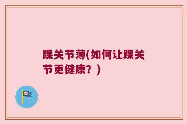 踝关节薄(如何让踝关节更健康？)