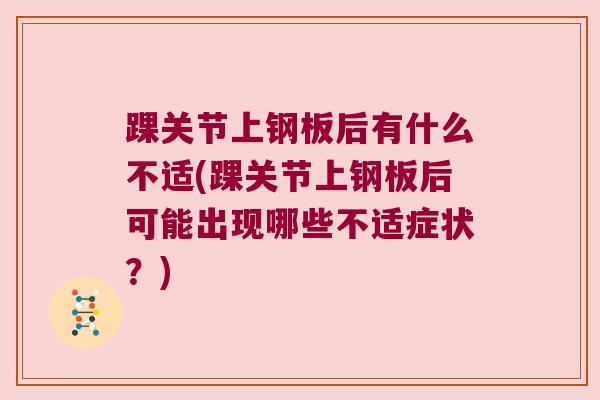 踝关节上钢板后有什么不适(踝关节上钢板后可能出现哪些不适症状？)