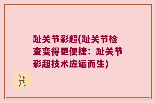 趾关节彩超(趾关节检查变得更便捷：趾关节彩超技术应运而生)