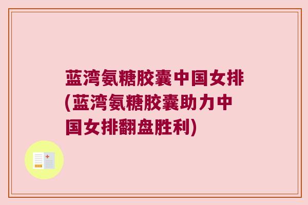 蓝湾氨糖胶囊中国女排(蓝湾氨糖胶囊助力中国女排翻盘胜利)