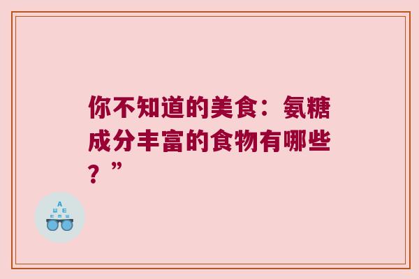 你不知道的美食：氨糖成分丰富的食物有哪些？”