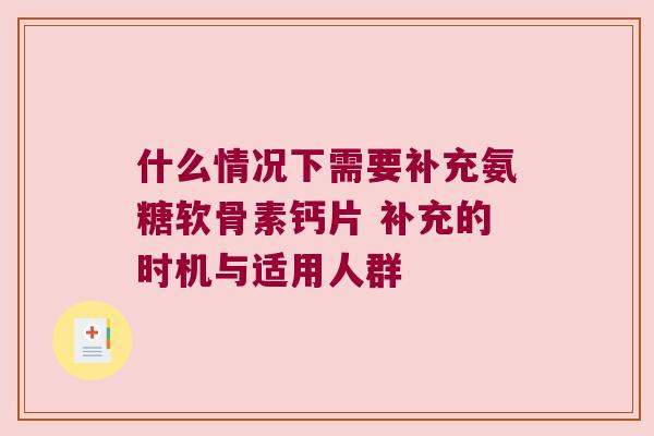 什么情况下需要补充氨糖软骨素钙片 补充的时机与适用人群