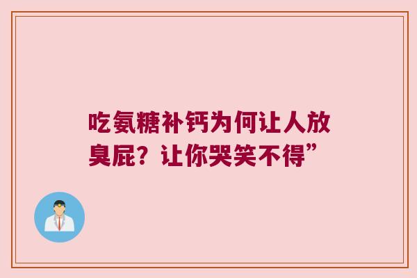 吃氨糖补钙为何让人放臭屁？让你哭笑不得”