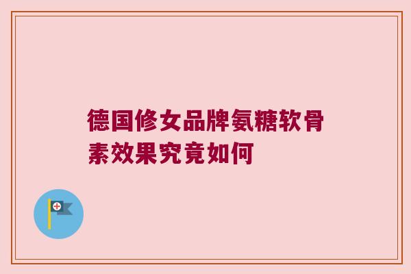 德国修女品牌氨糖软骨素效果究竟如何 德国修女品牌氨糖软骨素效果究竟如何