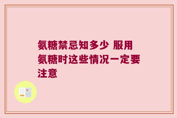 氨糖禁忌知多少 服用氨糖时这些情况一定要注意
