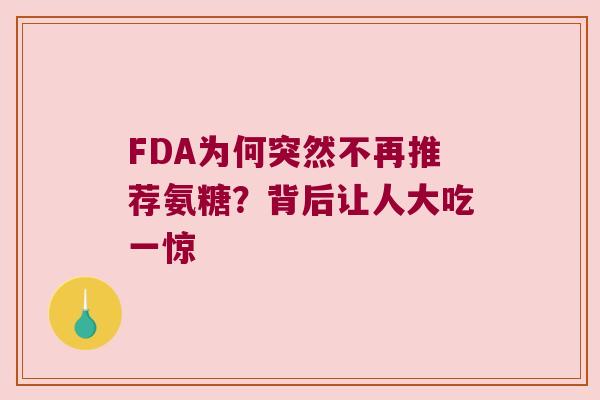 FDA为何突然不再推荐氨糖?背后让人大吃一惊 FDA为何突然不再推荐氨糖?背后让人大吃一惊