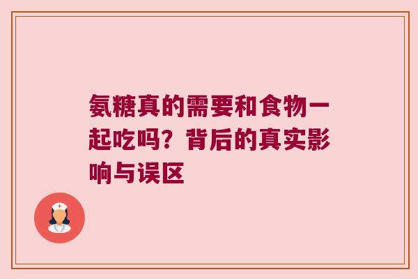 氨糖真的需要和食物一起吃吗？背后的真实影响与误区