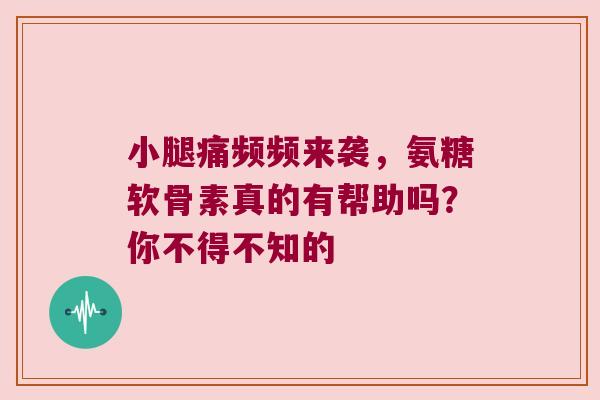 小腿痛频频来袭，氨糖软骨素真的有帮助吗？你不得不知的
