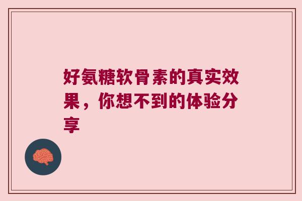 好氨糖软骨素的真实效果，你想不到的体验分享