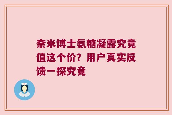 奈米博士氨糖凝露究竟值这个价？用户真实反馈一探究竟