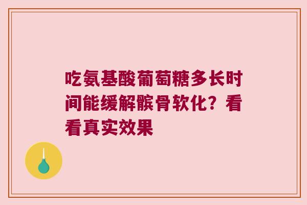 吃氨基酸葡萄糖多长时间能缓解髌骨软化?看看真实效果 吃氨基酸葡萄糖多长时间能缓解髌骨软化?看看真实效果
