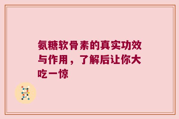 氨糖软骨素的真实功效与作用，了解后让你大吃一惊
