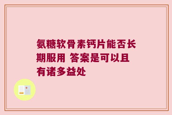 氨糖软骨素钙片能否长期服用 答案是可以且有诸多益处