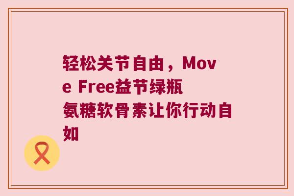 轻松关节自由,Move Free益节绿瓶氨糖软骨素让你行动自如 轻松关节自由,Move Free益节绿瓶氨糖软骨素让你行动自如