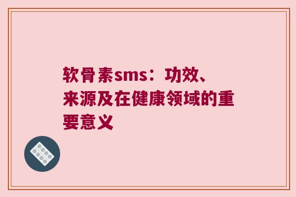 软骨素sms：功效、来源及在健康领域的重要意义