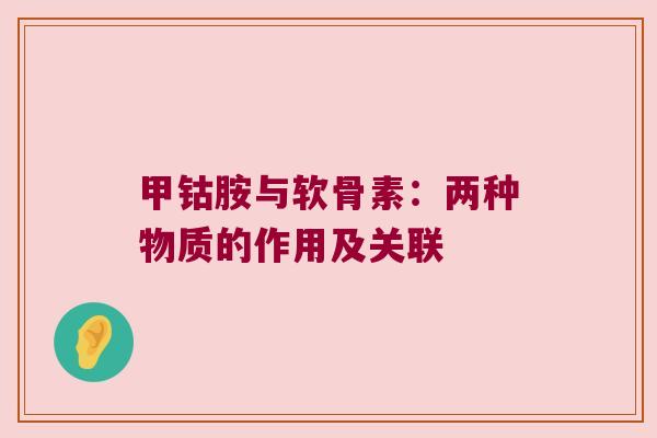 甲钴胺与软骨素：两种物质的作用及关联