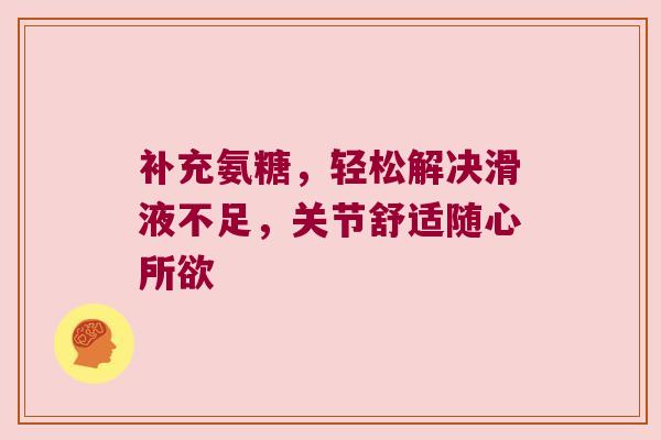 补充氨糖，轻松解决滑液不足，关节舒适随心所欲